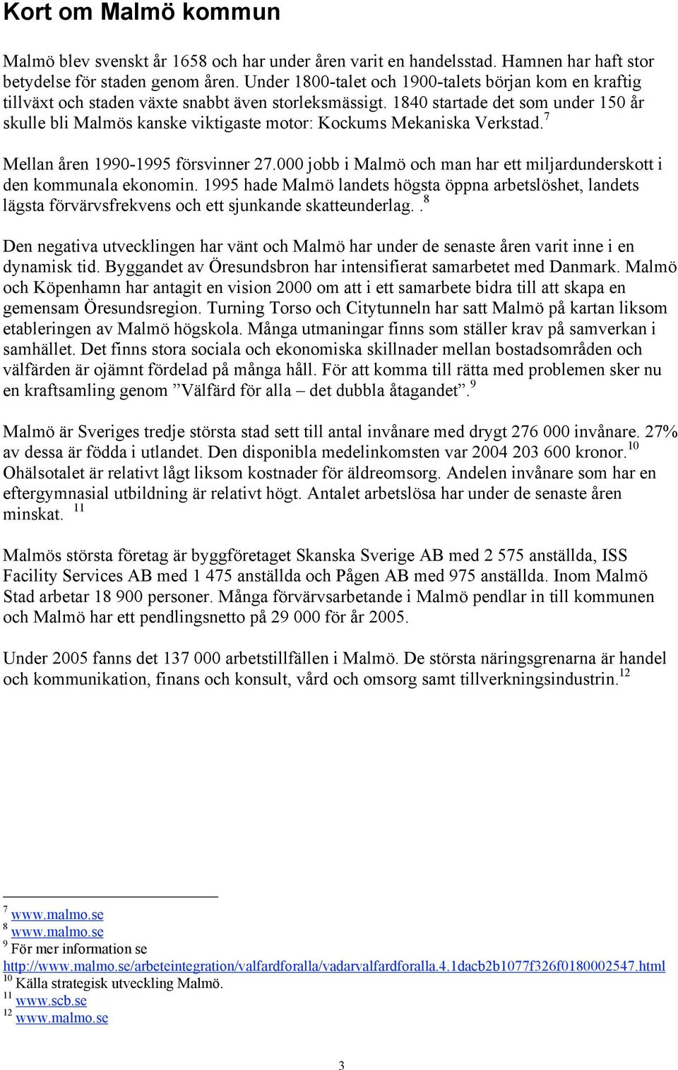 1840 startade det som under 150 år skulle bli Malmös kanske viktigaste motor: Kockums Mekaniska Verkstad. 7 Mellan åren 1990-1995 försvinner 27.