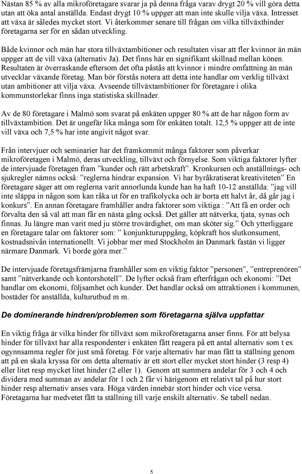 Både kvinnor och män har stora tillväxtambitioner och resultaten visar att fler kvinnor än män uppger att de vill växa (alternativ Ja). Det finns här en signifikant skillnad mellan könen.