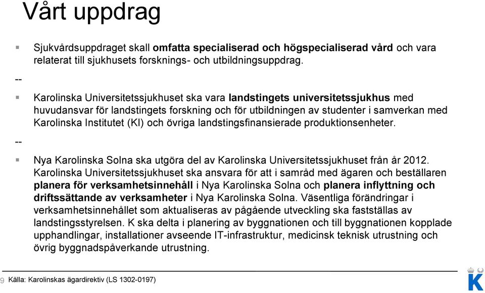 och övriga landstingsfinansierade produktionsenheter. -- Nya Karolinska Solna ska utgöra del av Karolinska Universitetssjukhuset från år 2012.