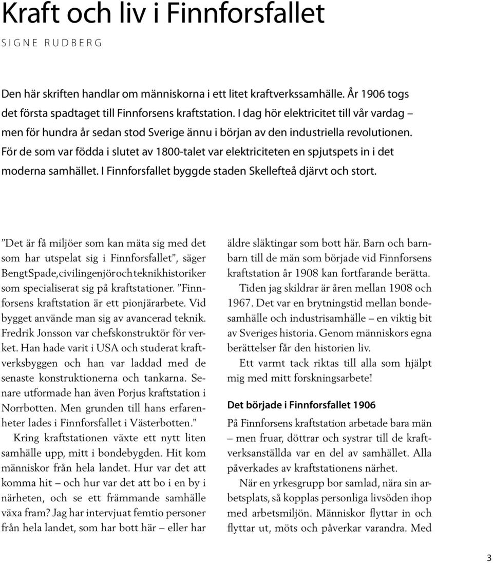 För de som var födda i slutet av 1800-talet var elektriciteten en spjutspets in i det moderna samhället. I Finnforsfallet byggde staden Skellefteå djärvt och stort.