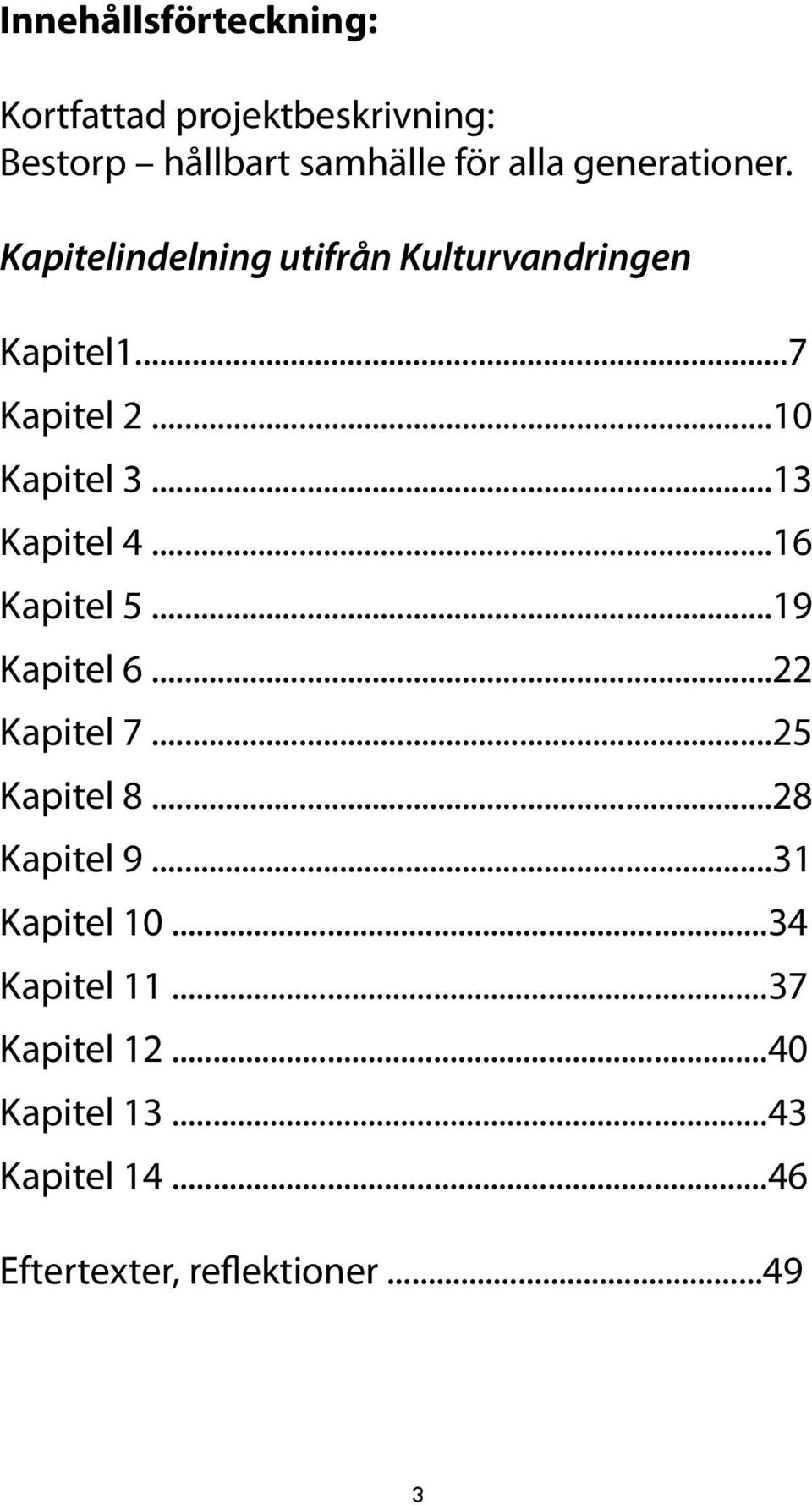 ..13 Kapitel 4...16 Kapitel 5...19 Kapitel 6...22 Kapitel 7...25 Kapitel 8...28 Kapitel 9.