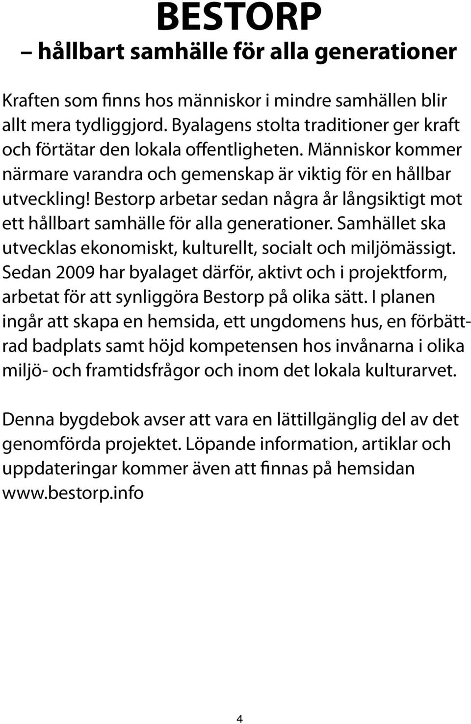 Bestorp arbetar sedan några år långsiktigt mot ett hållbart samhälle för alla generationer. Samhället ska utvecklas ekonomiskt, kulturellt, socialt och miljömässigt.