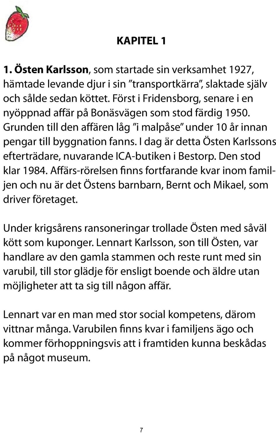 I dag är detta Östen Karlssons efterträdare, nuvarande ICA-butiken i Bestorp. Den stod klar 1984.