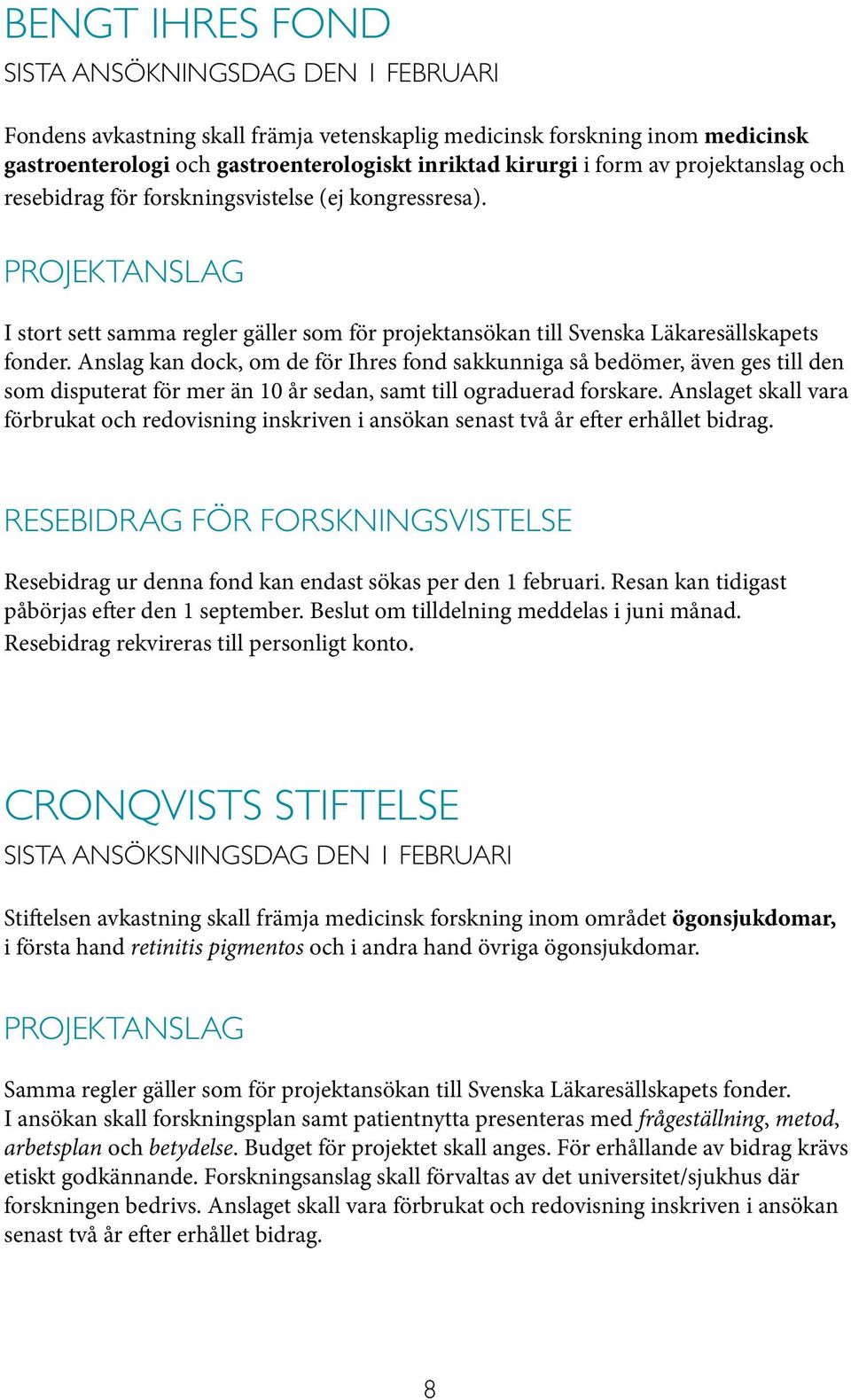 Anslag kan dock, om de för Ihres fond sakkunniga så bedömer, även ges till den som disputerat för mer än 10 år sedan, samt till ograduerad forskare.