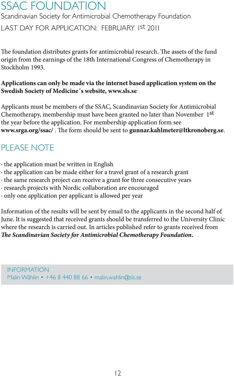 Applications can only be made via the internet based application system on the Swedish Society of Medicine s website, www.sls.