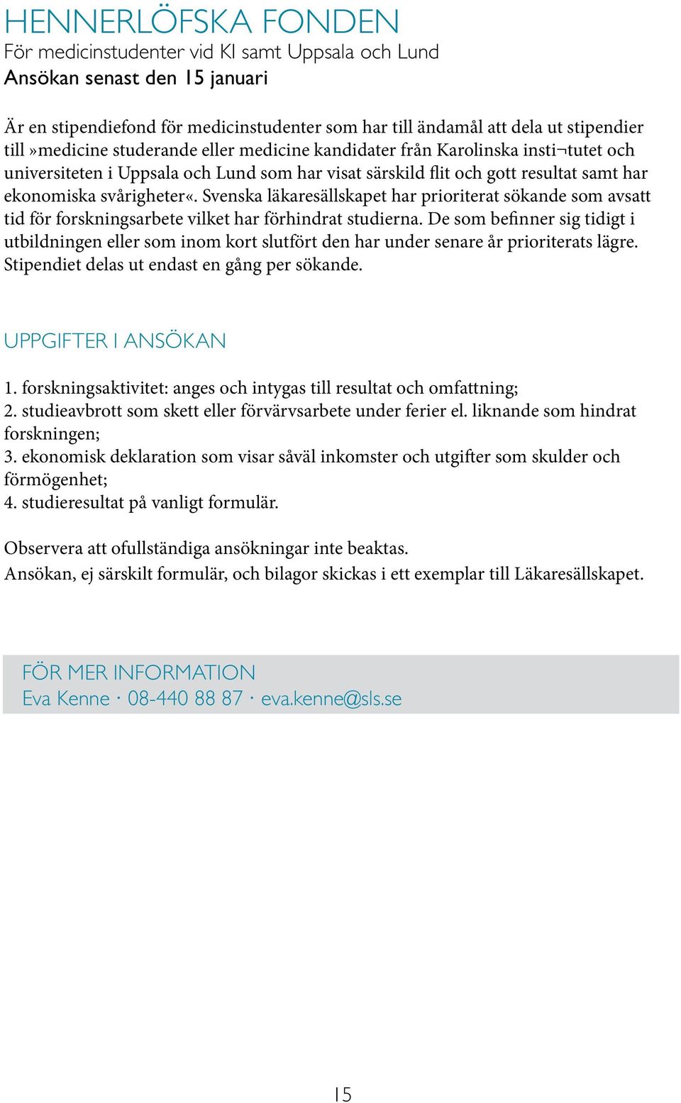 Svenska läkaresällskapet har prioriterat sökande som avsatt tid för forskningsarbete vilket har förhindrat studierna.