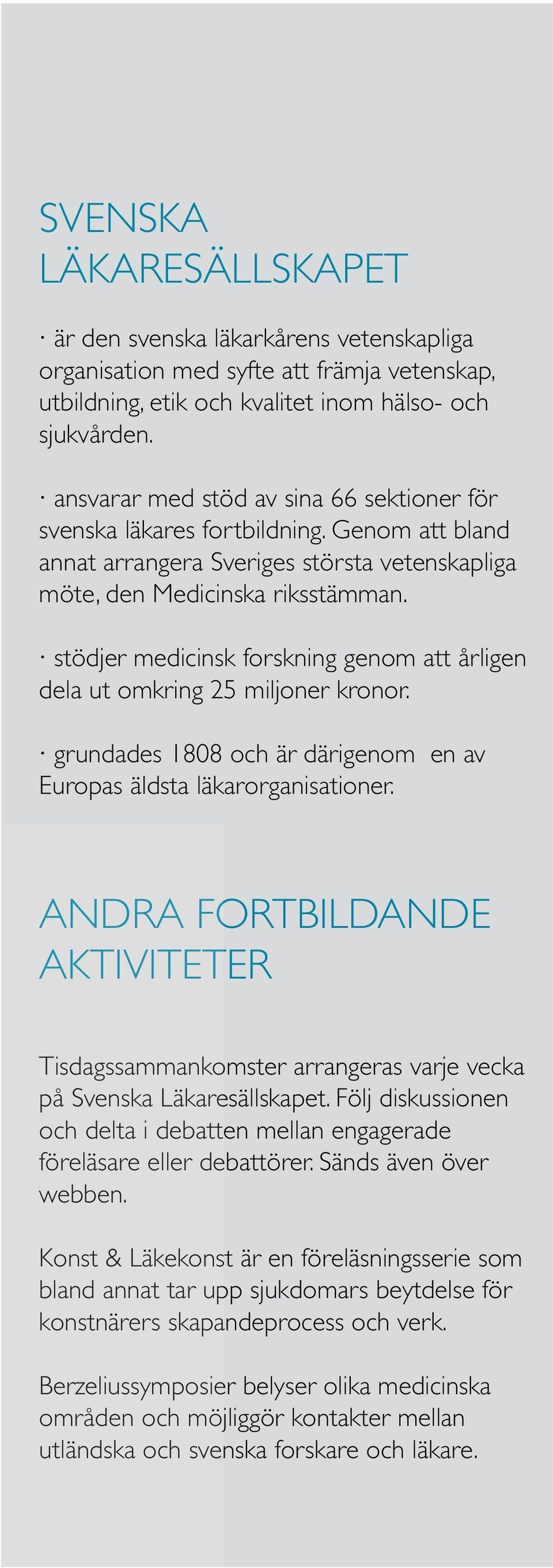 stödjer medicinsk forskning genom att årligen dela ut omkring 25 miljoner kronor. grundades 1808 och är därigenom en av Europas äldsta läkarorganisationer.