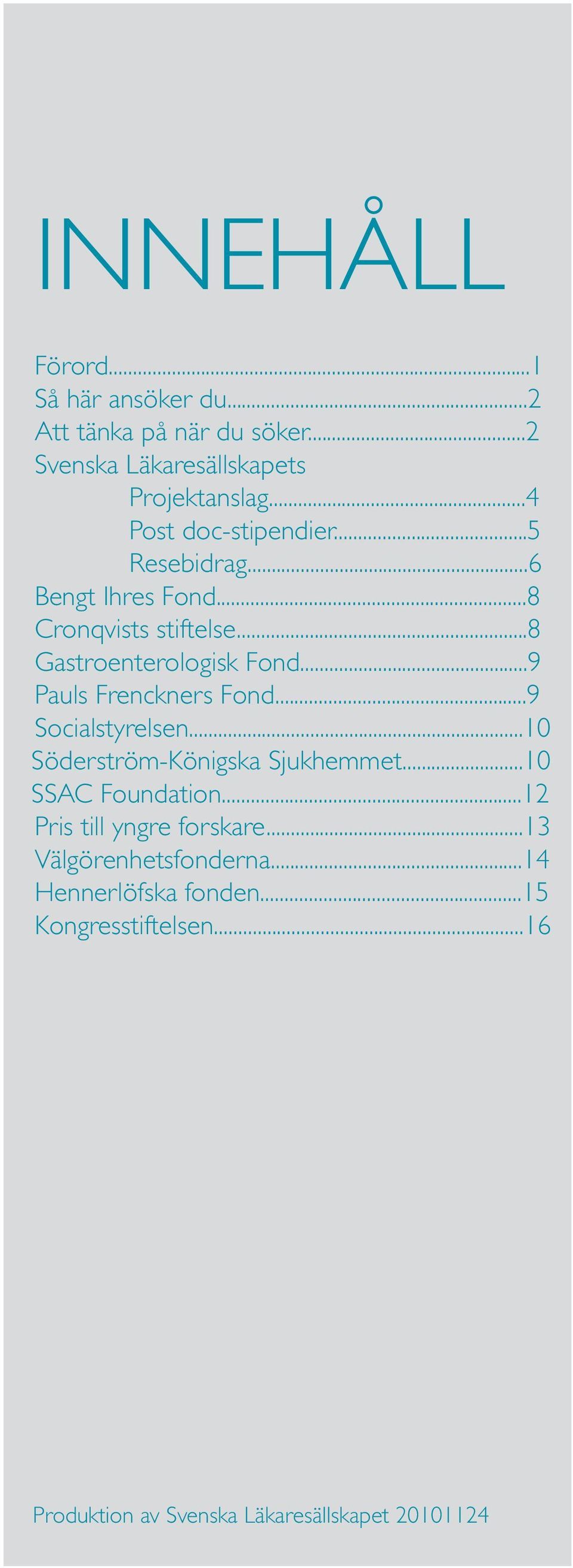 ..9 Pauls Frenckners Fond...9 Socialstyrelsen...10 Söderström-Königska Sjukhemmet...10 SSAC Foundation.