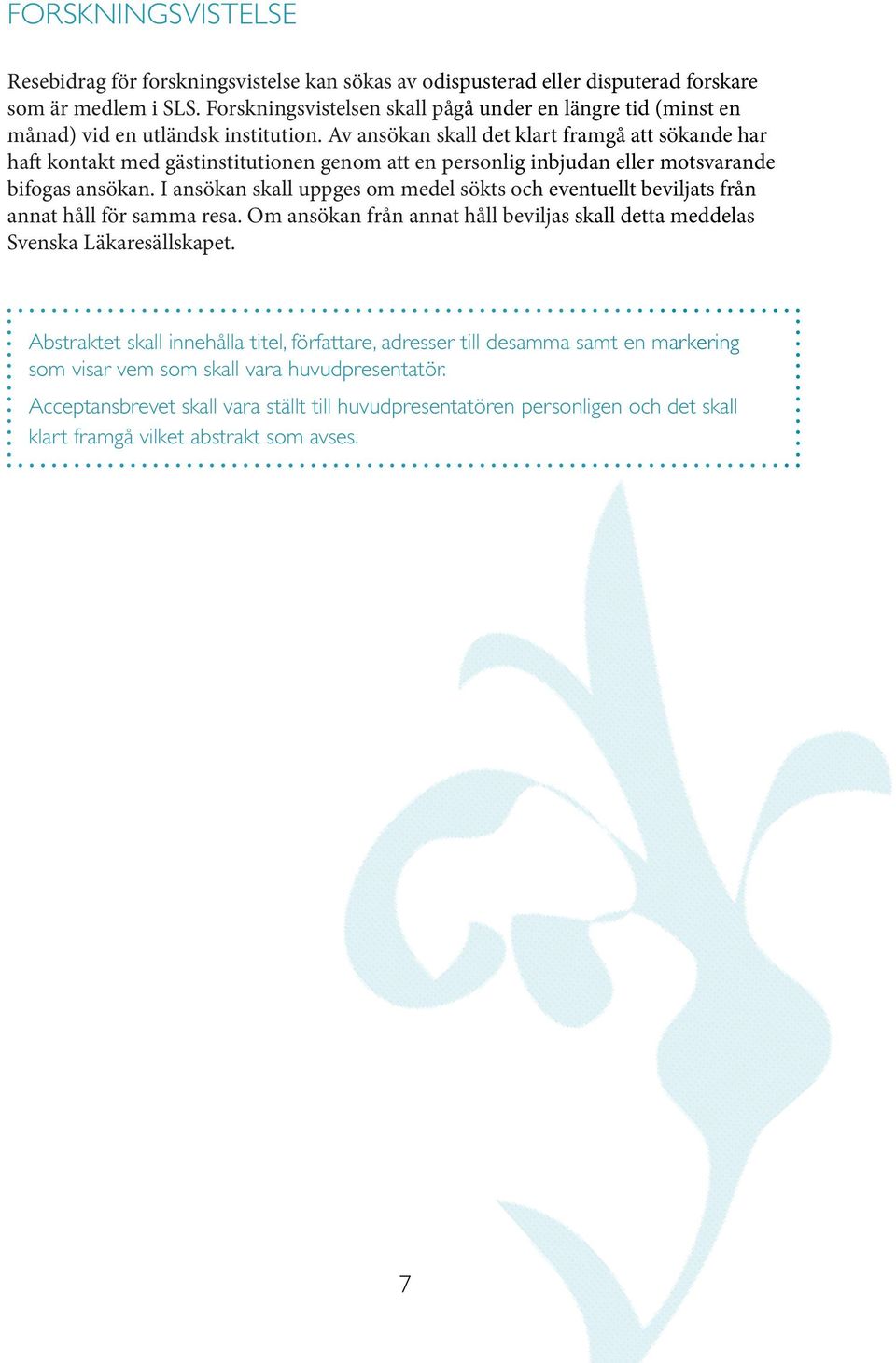 Av ansökan skall det klart framgå att sökande har haft kontakt med gästinstitutionen genom att en personlig inbjudan eller motsvarande bifogas ansökan.