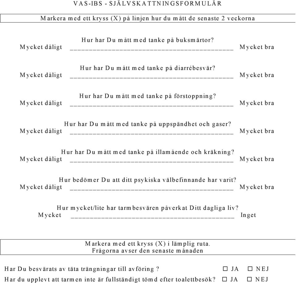 Mycket dåligt Mycket bra Hur har Du mått med tanke på uppspändhet och gaser? Mycket dåligt Mycket bra Hur har Du mått med tanke på illamående och kräkning?