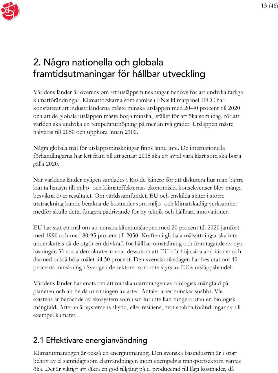 för att öka som idag, för att världen ska undvika en temperaturhöjning på mer än två grader. Utsläppen måste halveras till 2050 och upphöra innan 2100.