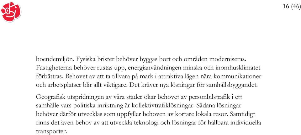 Behovet av att ta tillvara på mark i attraktiva lägen nära kommunikationer och arbetsplatser blir allt viktigare. Det kräver nya lösningar för samhällsbyggandet.