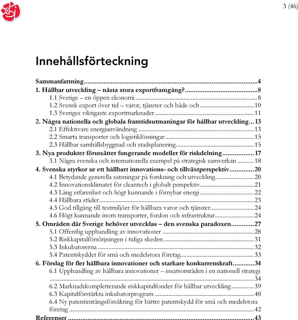 ..15 2.3 Hållbar samhällsbyggnad och stadsplanering...15 3. Nya produkter förutsätter fungerande modeller för riskdelning... 17 3.1 Några svenska och internationella exempel på strategisk samverkan.