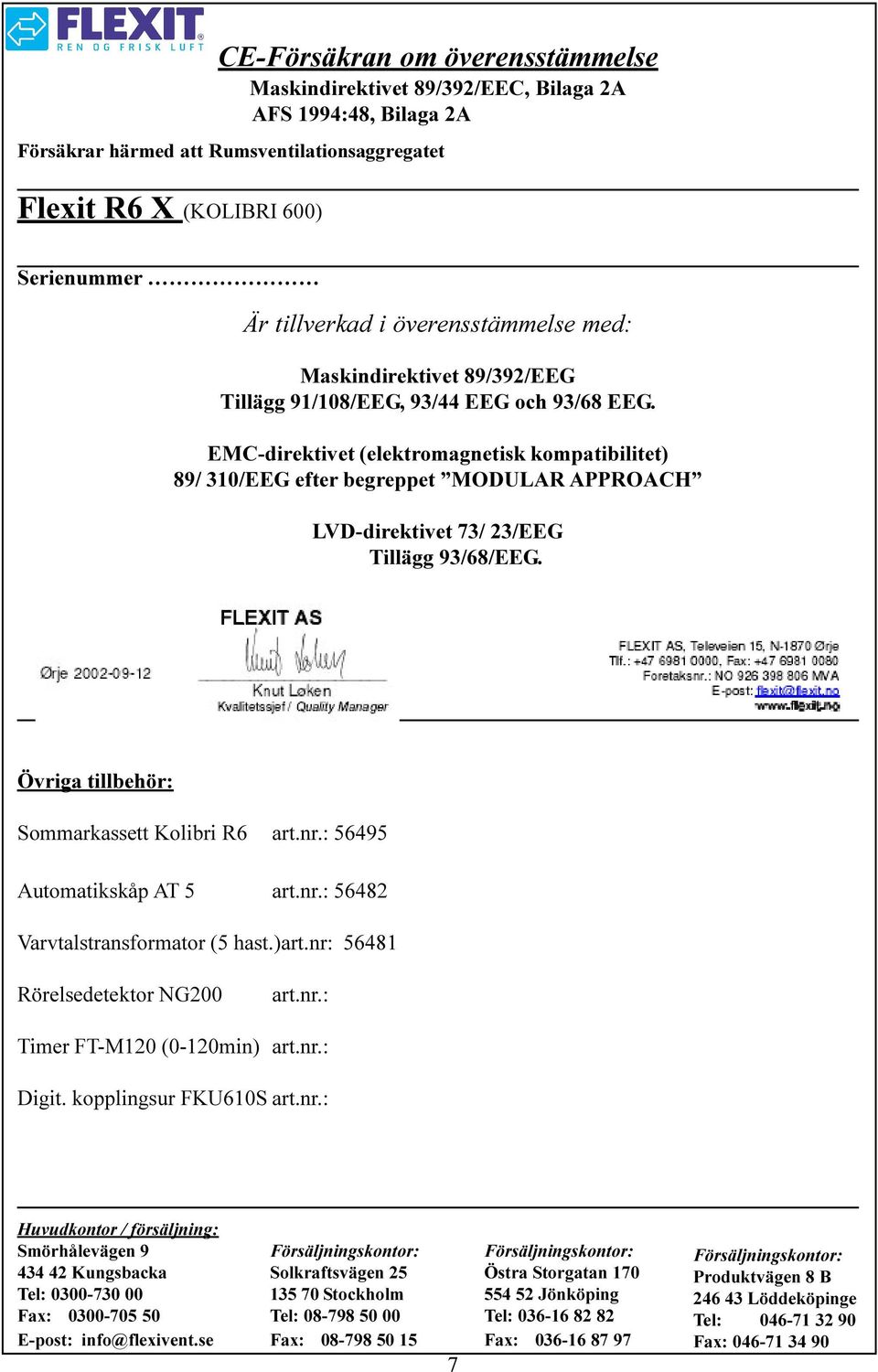 EMC-direktivet (elektromagnetisk kompatibilitet) 89/ 310/EEG efter begreppet MODULAR APPROACH LVD-direktivet 73/ 23/EEG Tillägg 93/68/EEG. Övriga tillbehör: Sommarkassett Kolibri R6 art.nr.