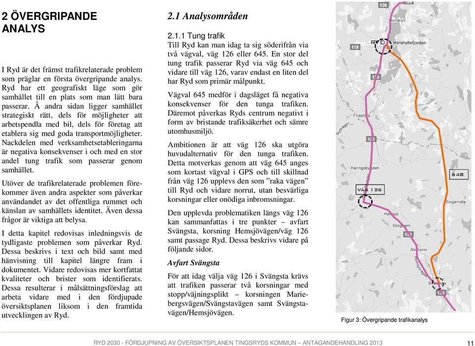 Nackdelen med verksamhetsetableringarna är negativa konsekvenser i och med en stor andel tung trafik som passerar genom samhället.