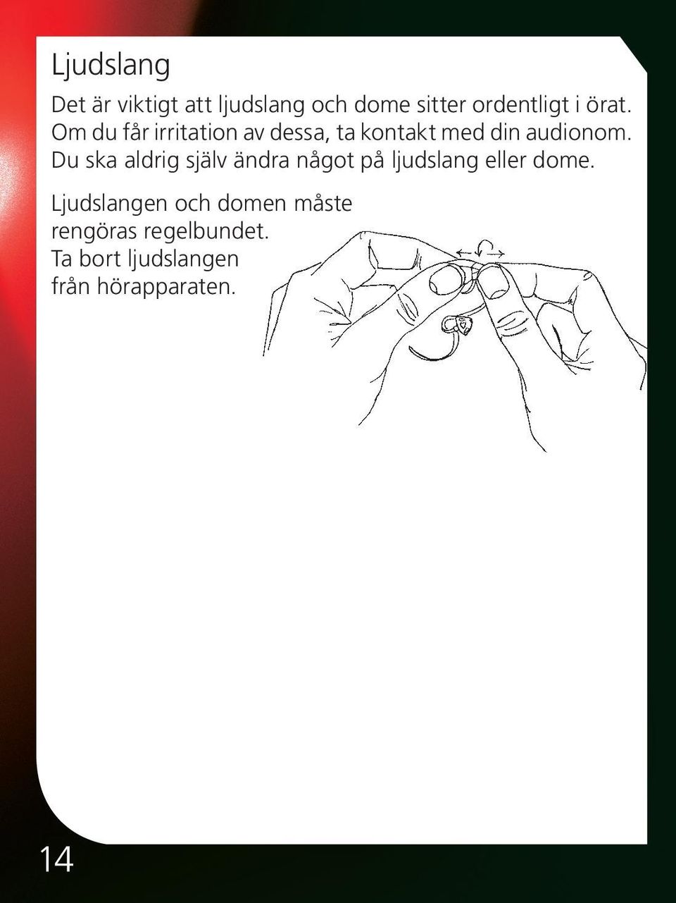 Du ska aldrig själv ändra något på ljudslang eller dome.