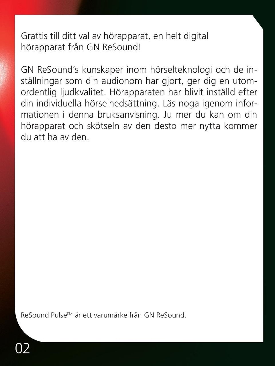 ljudkvalitet. Hörapparaten har blivit inställd efter din individuella hörselnedsättning.