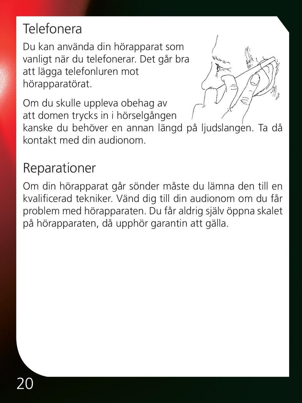 Ta då kontakt med din audionom. Reparationer Om din hörapparat går sönder måste du lämna den till en kvalificerad tekniker.
