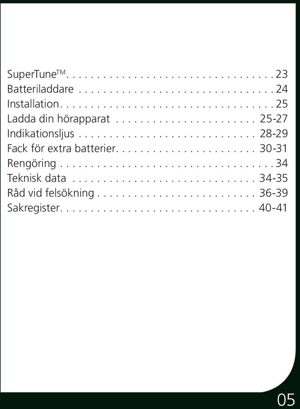 ............................ 28-29 Fack för extra batterier....................... 30-31 Rengöring................................... 34 Teknisk data.