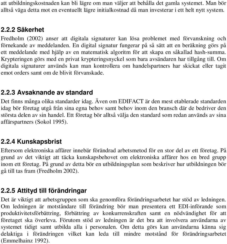 En digital signatur fungerar på så sätt att en beräkning görs på ett meddelande med hjälp av en matematisk algoritm för att skapa en såkallad hash-summa.