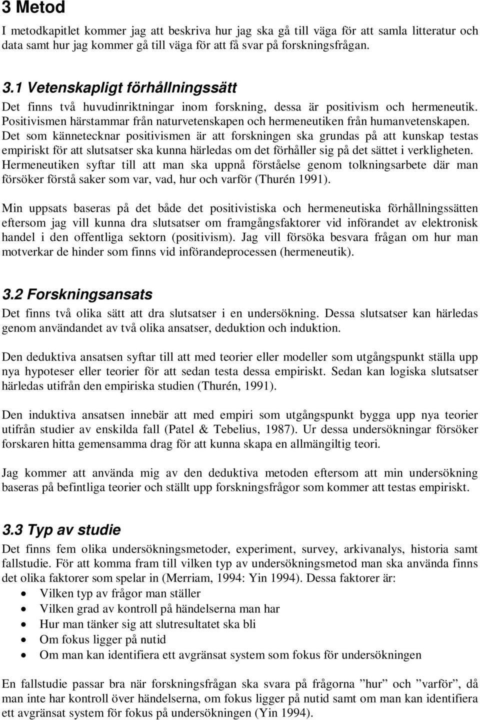 Positivismen härstammar från naturvetenskapen och hermeneutiken från humanvetenskapen.