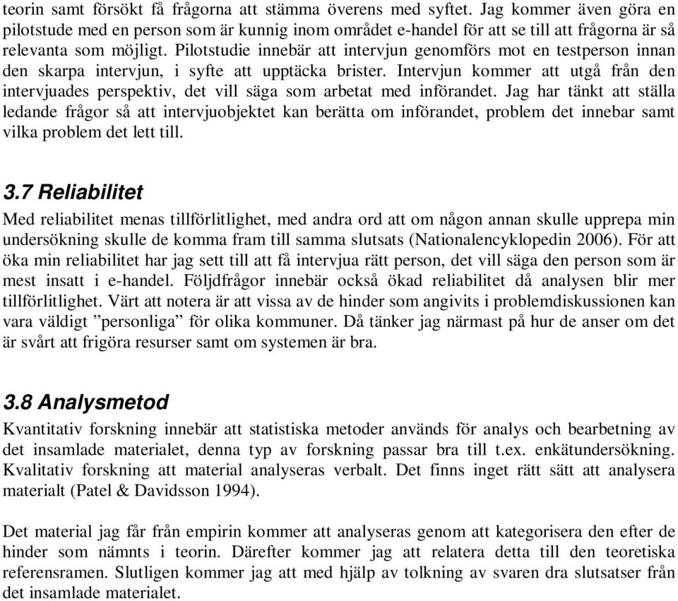 Pilotstudie innebär att intervjun genomförs mot en testperson innan den skarpa intervjun, i syfte att upptäcka brister.