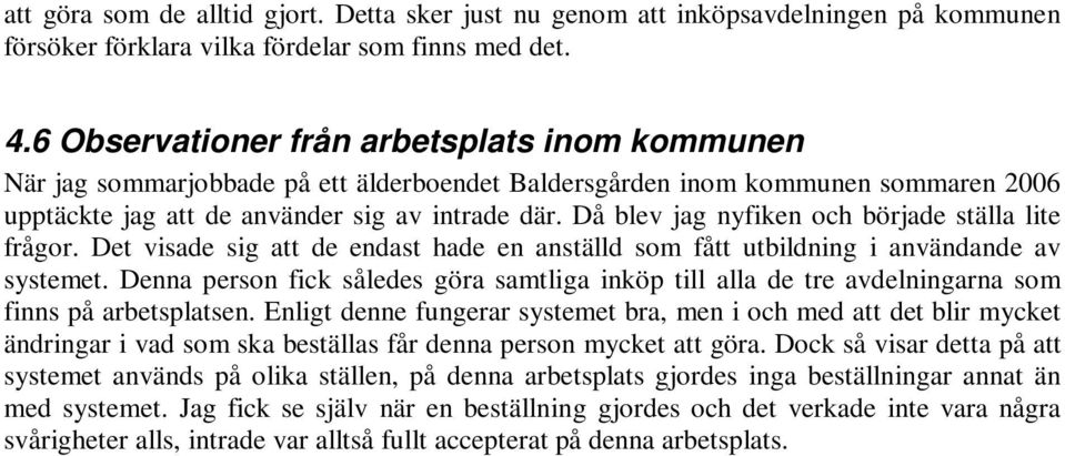 Då blev jag nyfiken och började ställa lite frågor. Det visade sig att de endast hade en anställd som fått utbildning i användande av systemet.