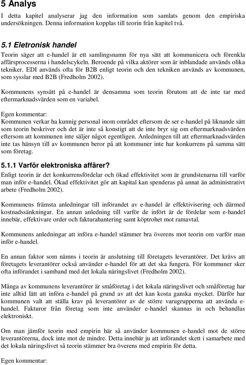 Beroende på vilka aktörer som är inblandade används olika tekniker. EDI används ofta för B2B enligt teorin och den tekniken används av kommunen, som sysslar med B2B (Fredholm 2002).