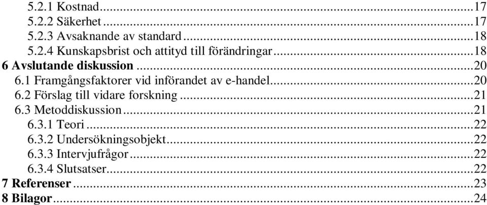 ..21 6.3 Metoddiskussion...21 6.3.1 Teori...22 6.3.2 Undersökningsobjekt...22 6.3.3 Intervjufrågor.