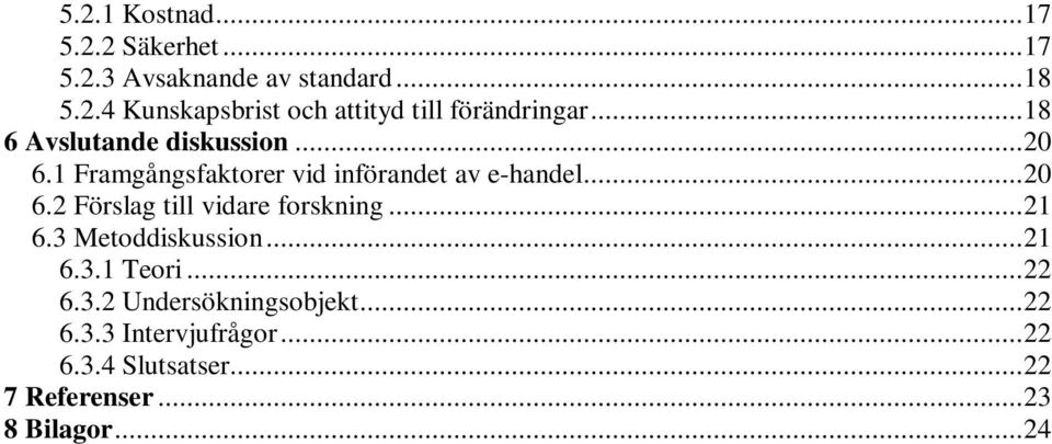 ..21 6.3 Metoddiskussion...21 6.3.1 Teori...22 6.3.2 Undersökningsobjekt...22 6.3.3 Intervjufrågor.