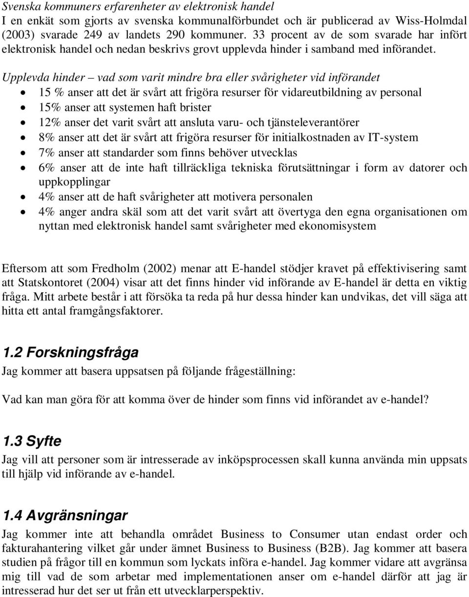 Upplevda hinder vad som varit mindre bra eller svårigheter vid införandet 15 % anser att det är svårt att frigöra resurser för vidareutbildning av personal 15% anser att systemen haft brister 12%