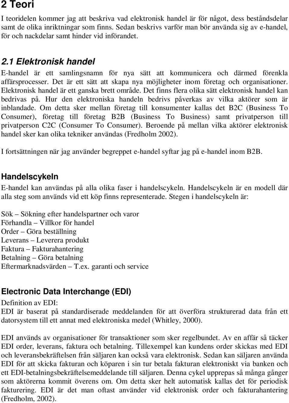 1 Elektronisk handel E-handel är ett samlingsnamn för nya sätt att kommunicera och därmed förenkla affärsprocesser. Det är ett sätt att skapa nya möjligheter inom företag och organisationer.