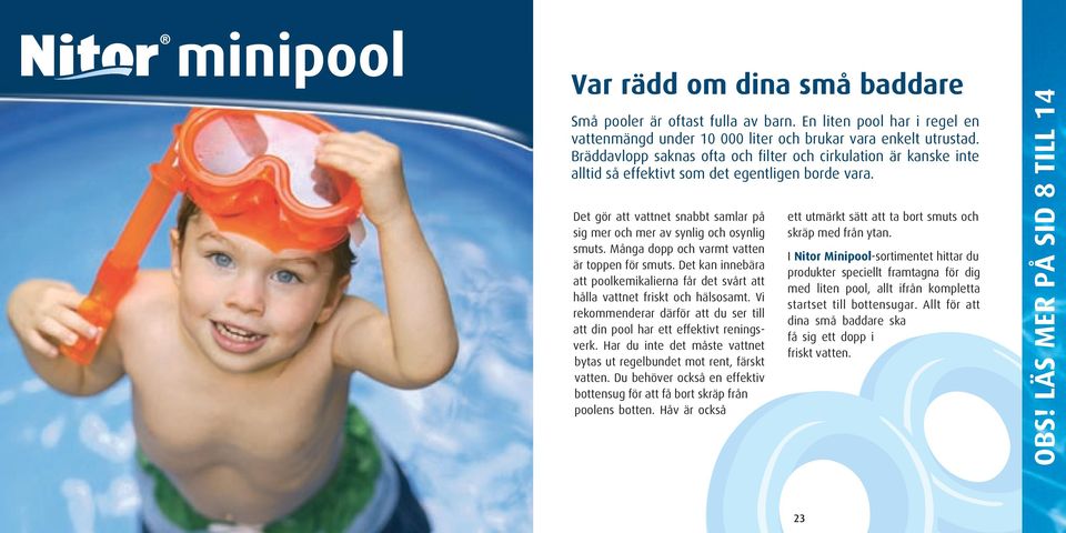 Många dopp och varmt vatten är toppen för smuts. Det kan innebära att poolkemikalierna får det svårt att hålla vattnet friskt och hälsosamt.