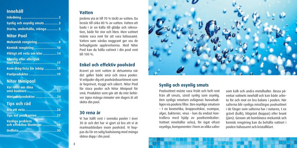 ..26 Tips vid poolkanten...27 Vanliga problem och effektiva lösningar...28 Ordlista...30 Vatten Jordens yta är till 70 % täckt av vatten. Du består till cirka 80 % av vatten.