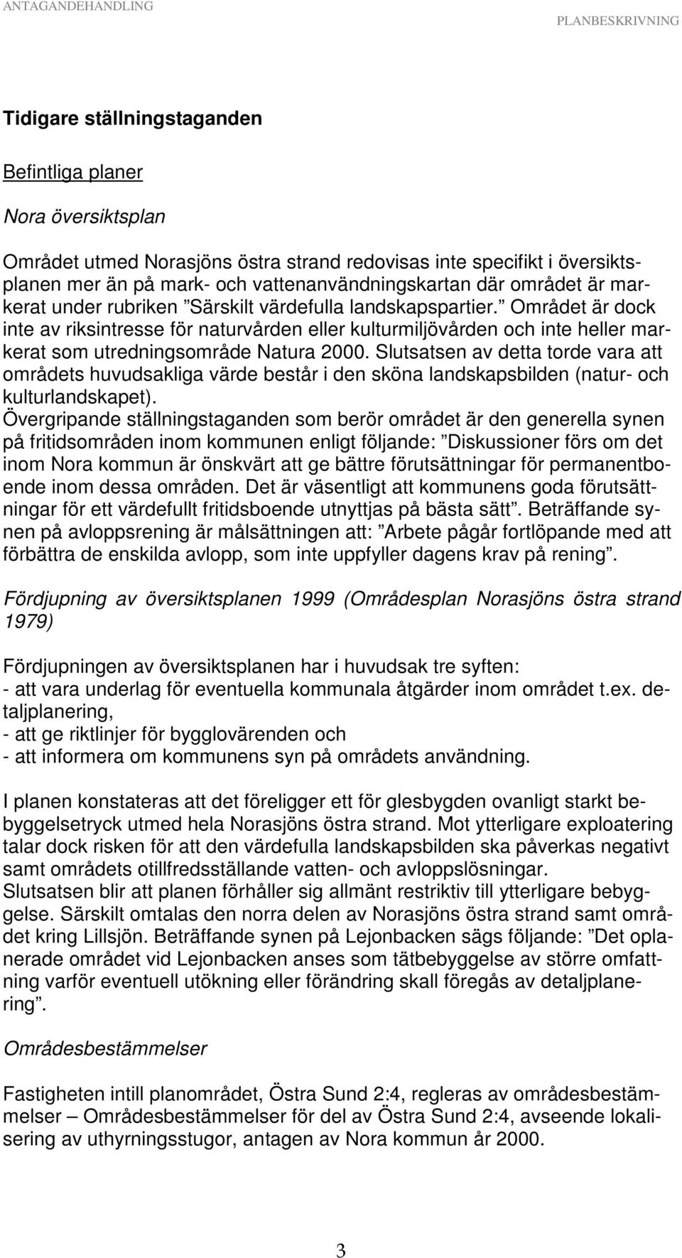 Området är dock inte av riksintresse för naturvården eller kulturmiljövården och inte heller markerat som utredningsområde Natura 2000.