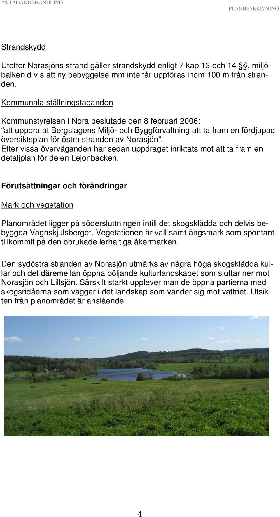 Norasjön. Efter vissa överväganden har sedan uppdraget inriktats mot att ta fram en detaljplan för delen Lejonbacken.