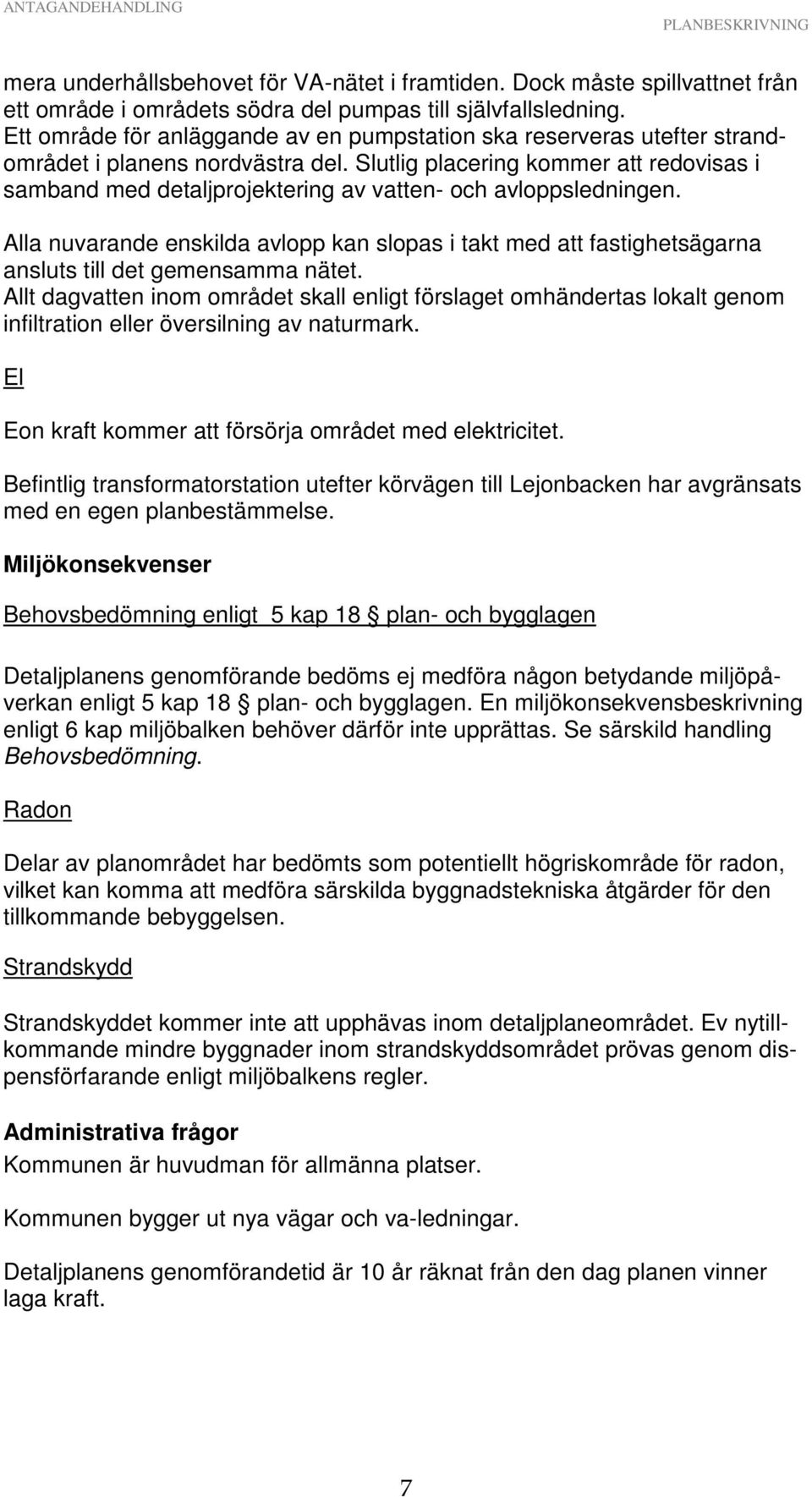 Slutlig placering kommer att redovisas i samband med detaljprojektering av vatten- och avloppsledningen.