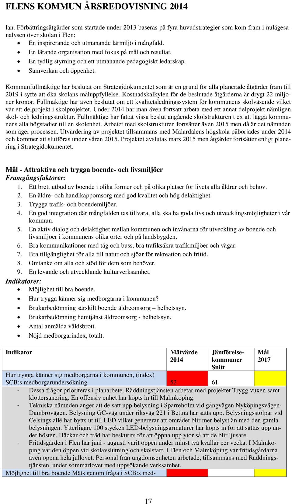 Kommunfullmäktige har beslutat om Strategidokumentet som är en grund för alla planerade åtgärder fram till 2019 i syfte att öka skolans måluppfyllelse.