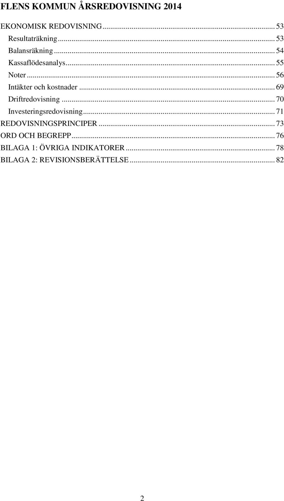 .. 69 Driftredovisning... 70 Investeringsredovisning.