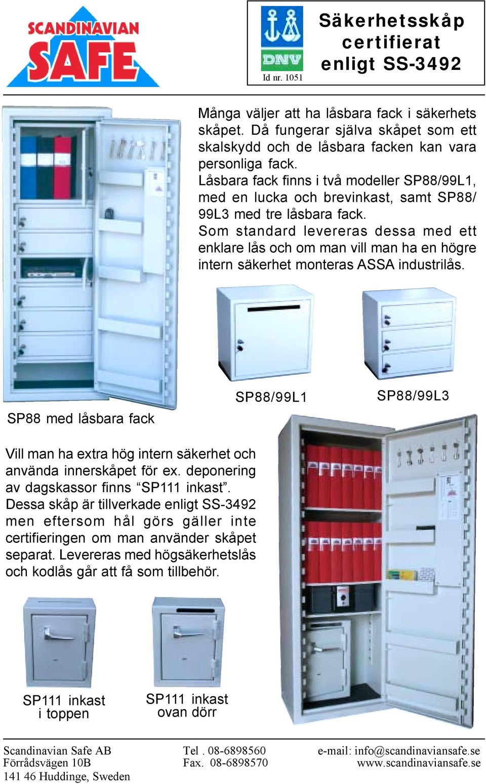 Som standard levereras dessa med ett enklare lås och om man vill man ha en högre intern säkerhet monteras ASSA industrilås.