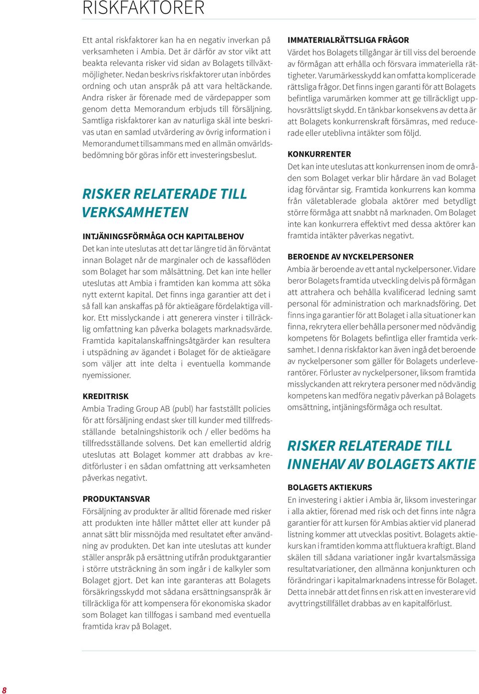 Samtliga riskfaktorer kan av naturliga skäl inte beskrivas utan en samlad utvärdering av övrig information i Memorandumet tillsammans med en allmän omvärldsbedömning bör göras inför ett