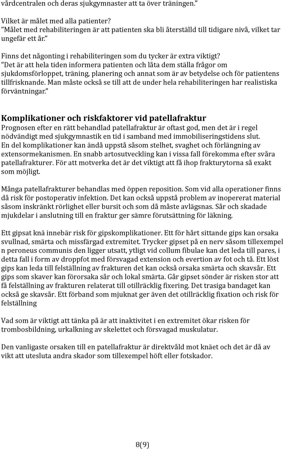 Det är att hela tiden informera patienten och låta dem ställa frågor om sjukdomsförloppet, träning, planering och annat som är av betydelse och för patientens tillfrisknande.