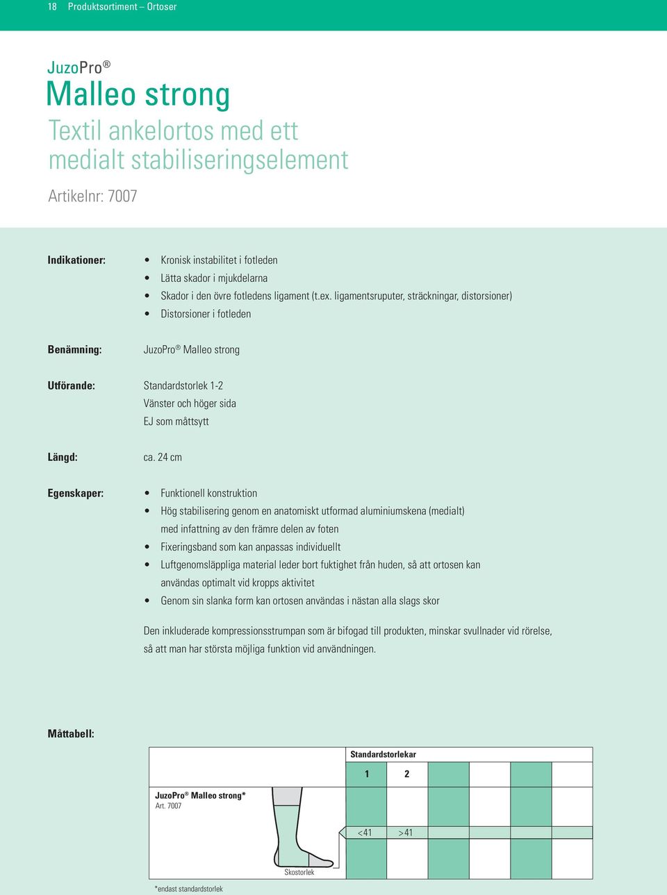 24 cm Egenskaper: Funktionell konstruktion Hög stabilisering genom en anatomiskt utformad aluminiumskena (medialt) med infattning av den främre delen av foten Fieringsband som kan anpassas