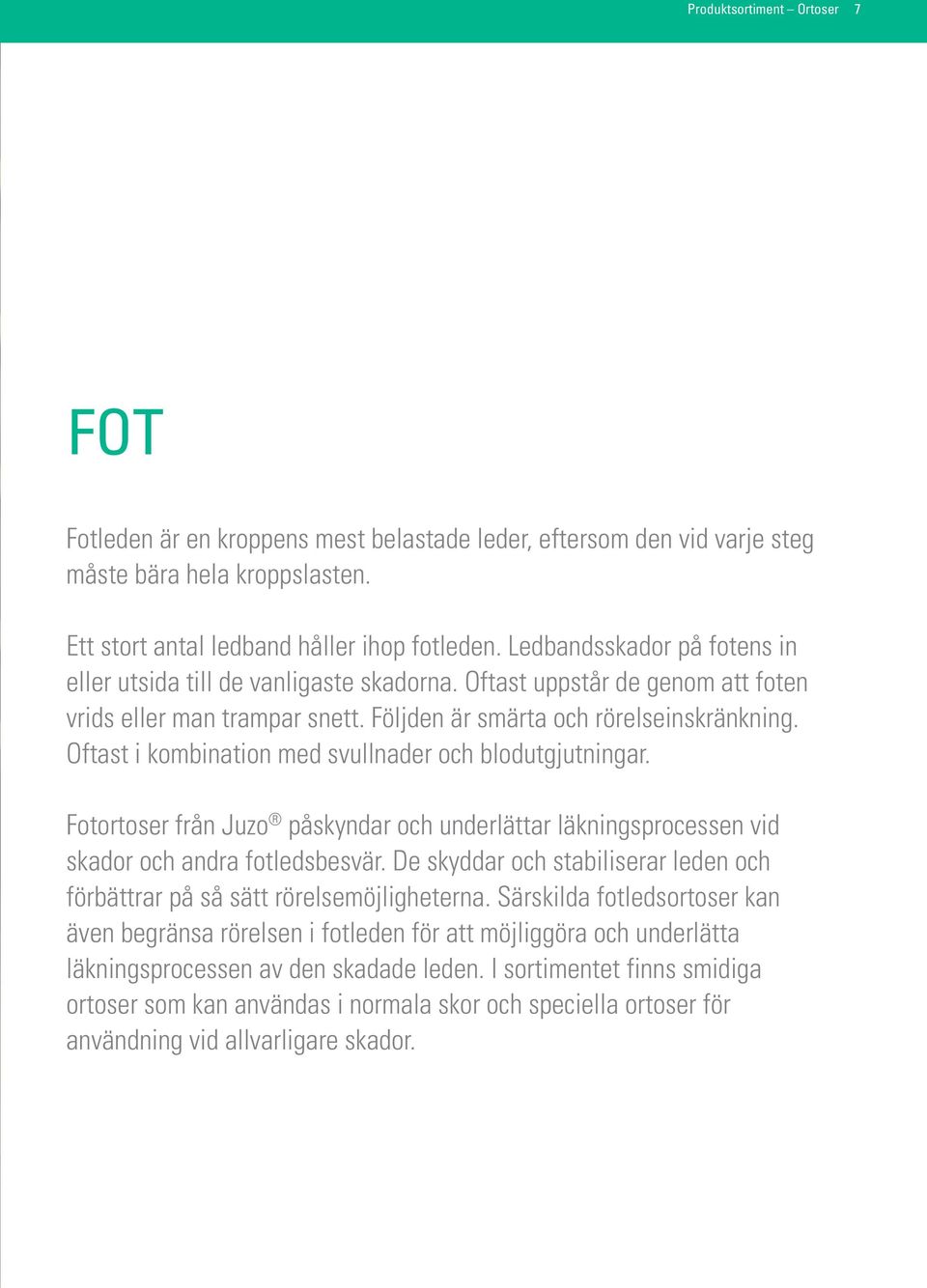 Oftast i kombination med svullnader och blodutgjutningar. Fotortoser från Juzo påskyndar och underlättar läkningsprocessen vid skador och andra fotledsbesvär.