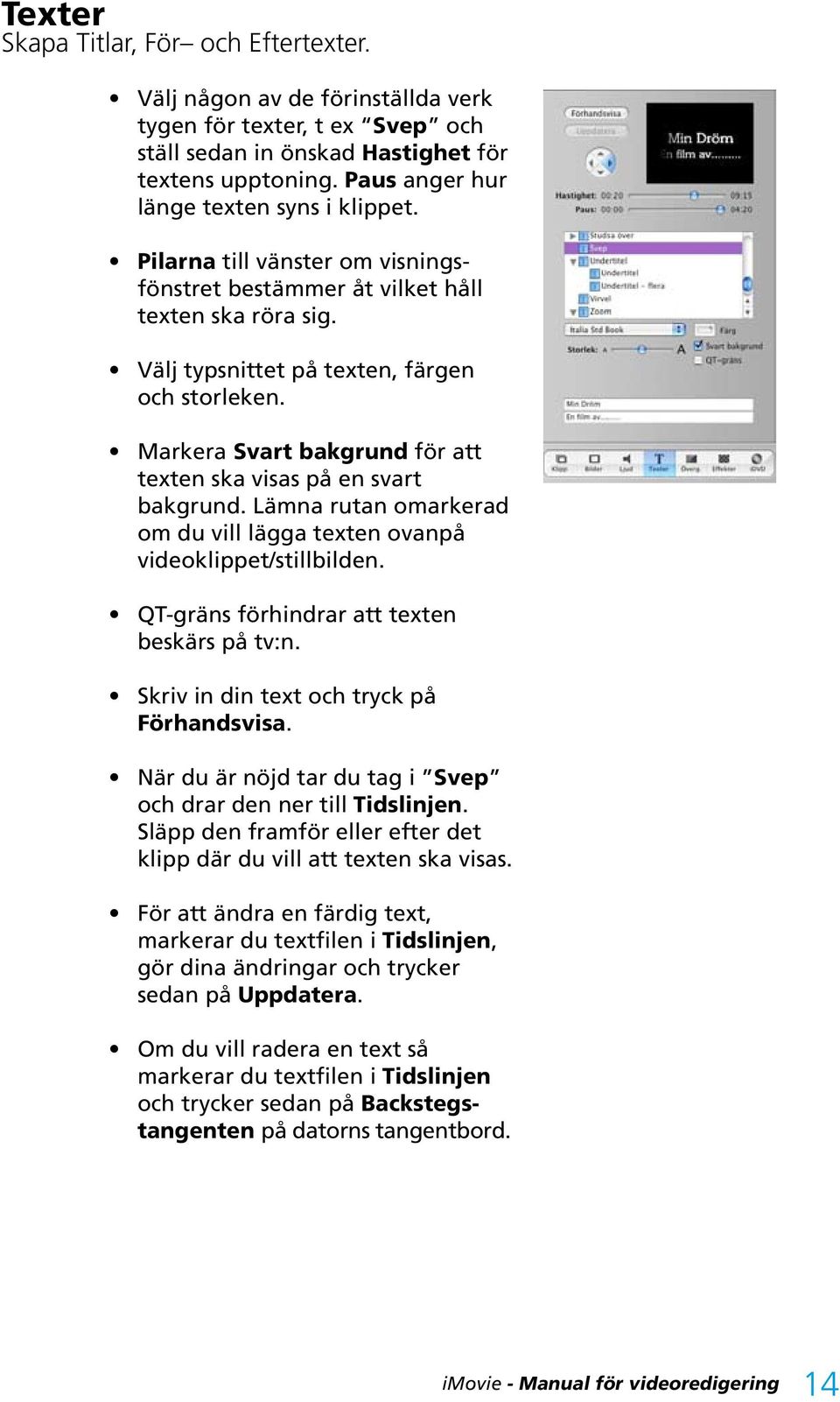 Markera Svart bakgrund för att texten ska visas på en svart bakgrund. Lämna rutan omarkerad om du vill lägga texten ovanpå videoklippet/stillbilden. QT-gräns förhindrar att texten beskärs på tv:n.