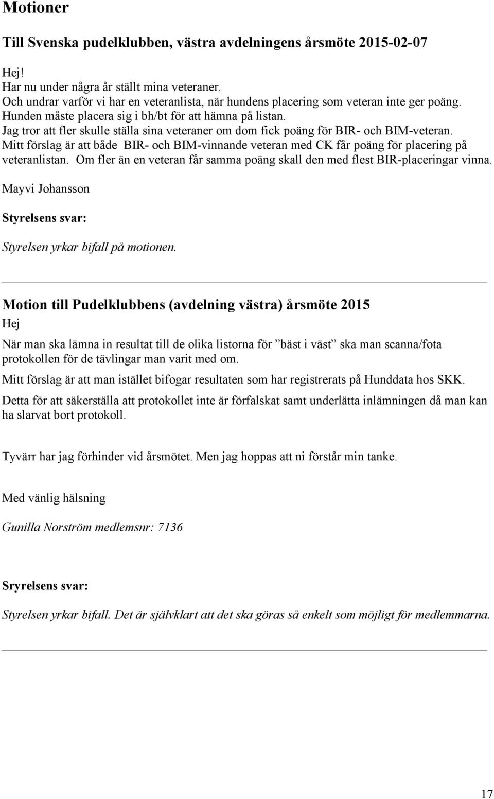 Jag tror att fler skulle ställa sina veteraner om dom fick poäng för BIR- och BIM-veteran. Mitt förslag är att både BIR- och BIM-vinnande veteran med CK får poäng för placering på veteranlistan.