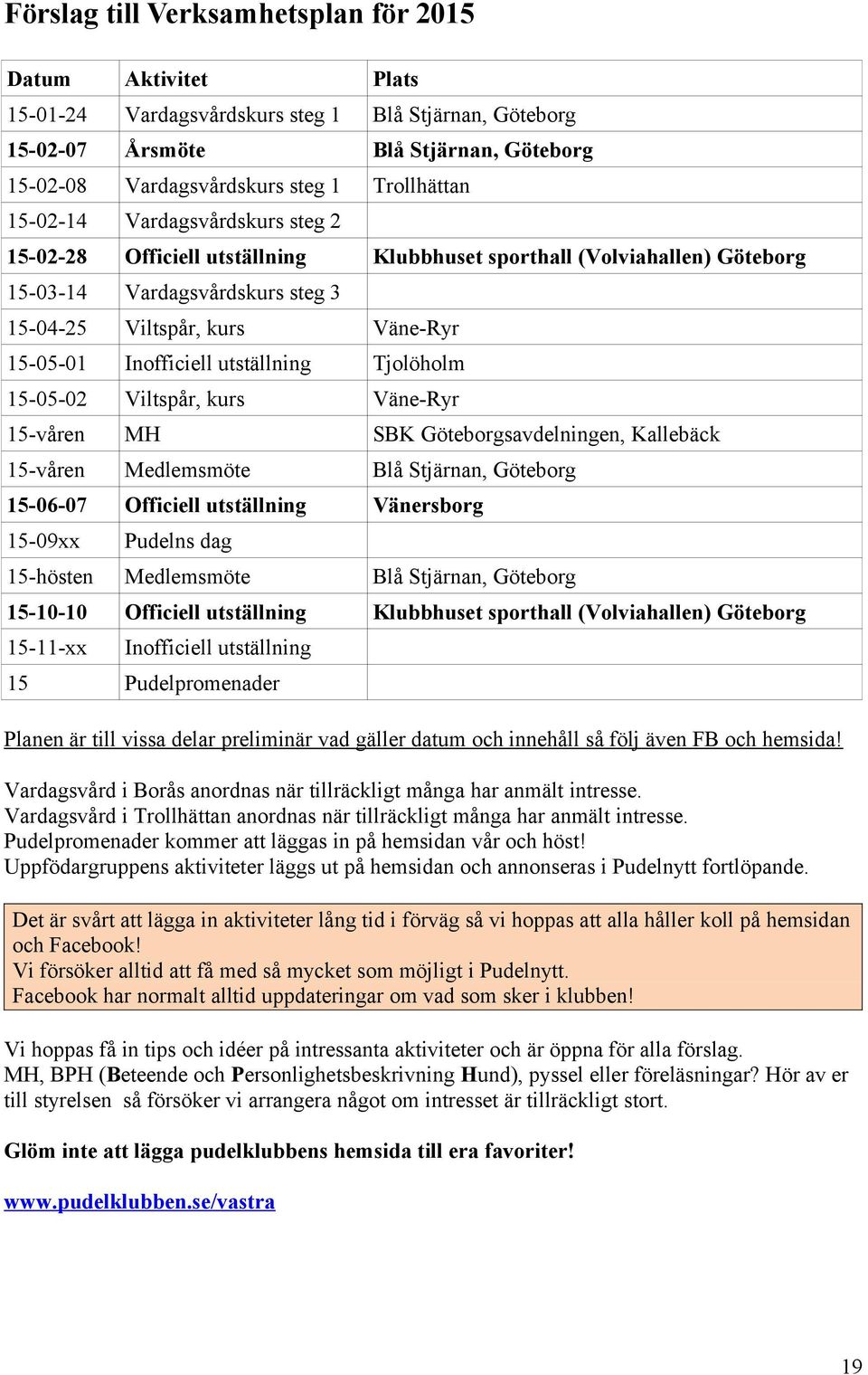 Viltspår, kurs Väne-Ryr 15-våren MH SBK Göteborgsavdelningen, Kallebäck 15-våren Medlemsmöte Blå Stjärnan, Göteborg 15-06-07 Officiell utställning Vänersborg 15-09xx Pudelns dag 15-hösten Medlemsmöte