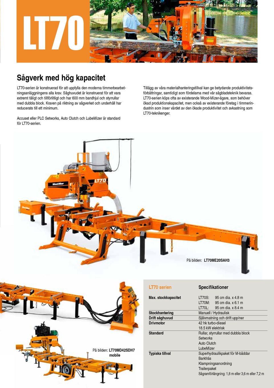 Kraven på riktning av sågverket och underhåll har reducerats till ett minimum. Accuset eller PLC Setworks, Auto Clutch och LubeMizer är standard för LT70-serien.
