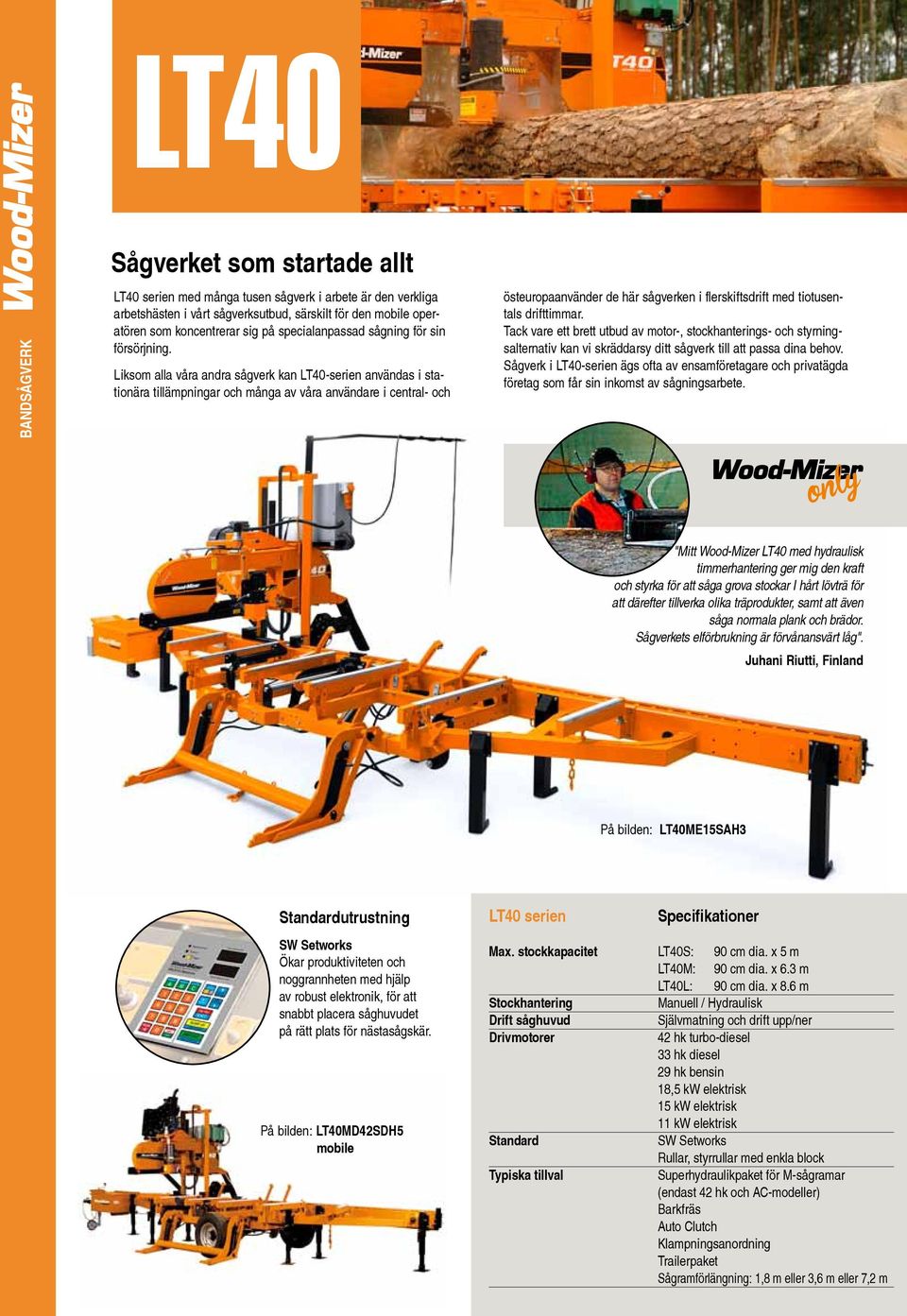 Liksom alla våra andra sågverk kan LT40-serien användas i stationära tillämpningar och många av våra användare i central- och östeuropaanvänder de här sågverken i flerskiftsdrift med tiotusentals