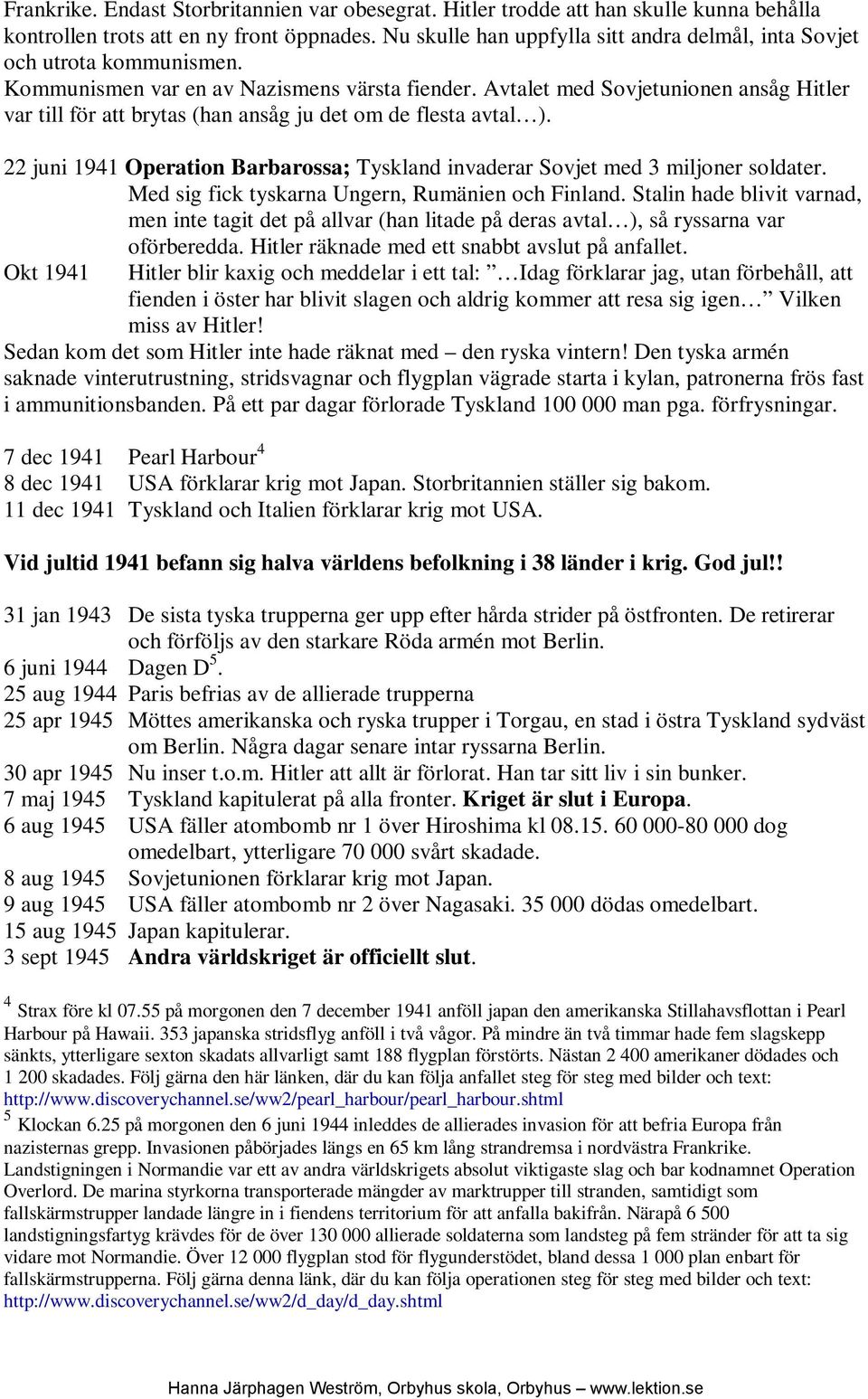 I andra världskrigets slutskede försökte han i största hemlighet åstadkomma en separatfred med västmakterna, bl.a. genom kontakter med Folke Bernadotte.